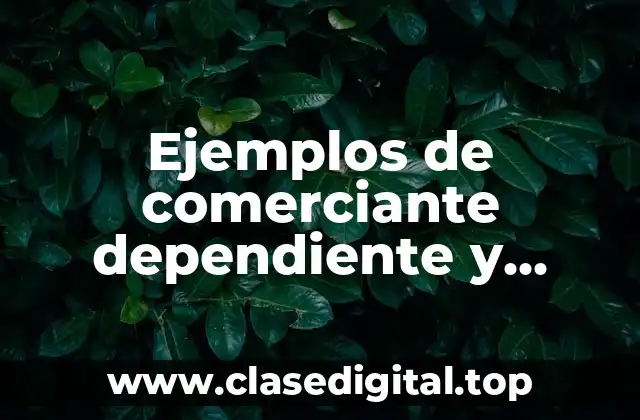 Ejemplos de comerciante dependiente y independiente