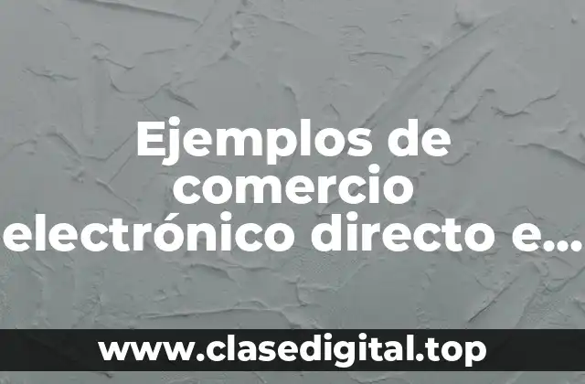 Ejemplos de comercio electrónico directo e indirecto y Significado