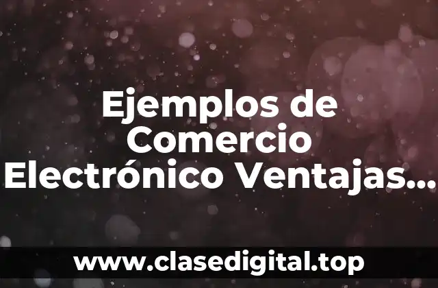 Ejemplos de Comercio Electrónico Ventajas y Desventajas