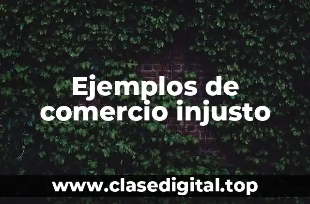 Ejemplos de comercio injusto