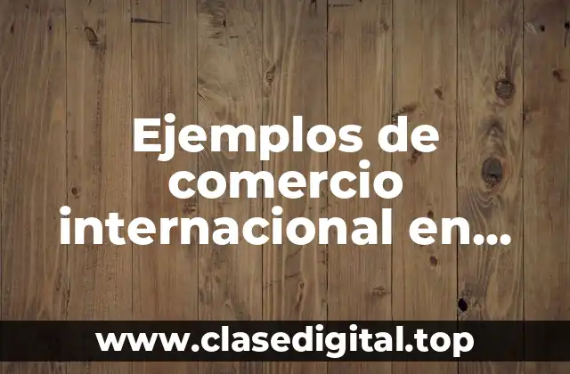 Ejemplos de comercio internacional en Colombia