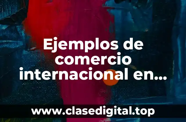 Ejemplos de comercio internacional en México