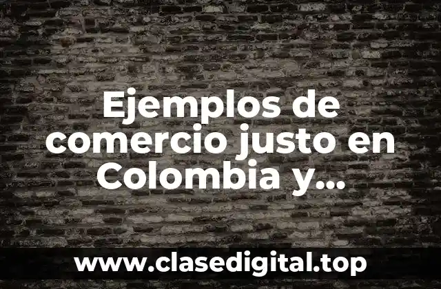 Ejemplos de comercio justo en Colombia y Significado
