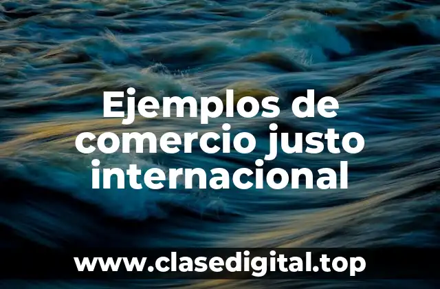 Ejemplos de comercio justo internacional
