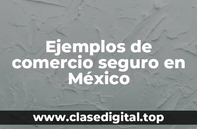 Ejemplos de comercio seguro en México