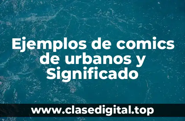 Ejemplos de comics de urbanos y Significado