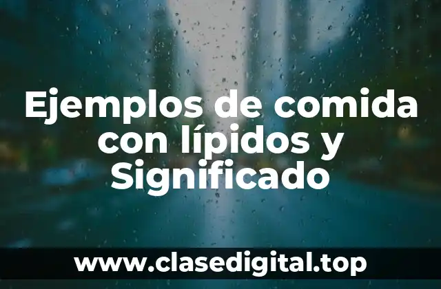 Ejemplos de comida con lípidos y Significado