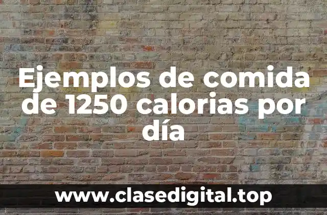 Ejemplos de comida de 1250 calorias por día
