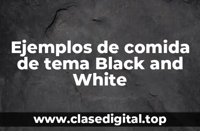 Ejemplos de comida de tema Black and White