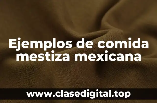 Ejemplos de comida mestiza mexicana