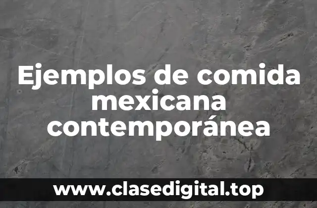 Ejemplos de comida mexicana contemporánea