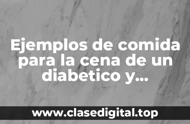 Ejemplos de comida para la cena de un diabetico y Significado