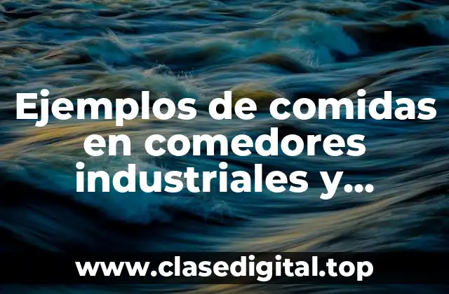 Ejemplos de comidas en comedores industriales y Significado