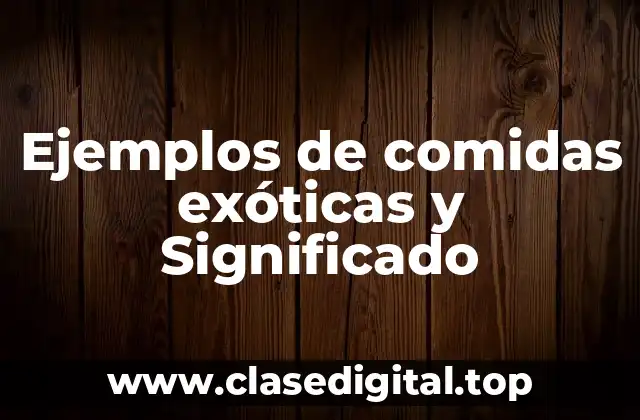 Ejemplos de comidas exóticas y Significado