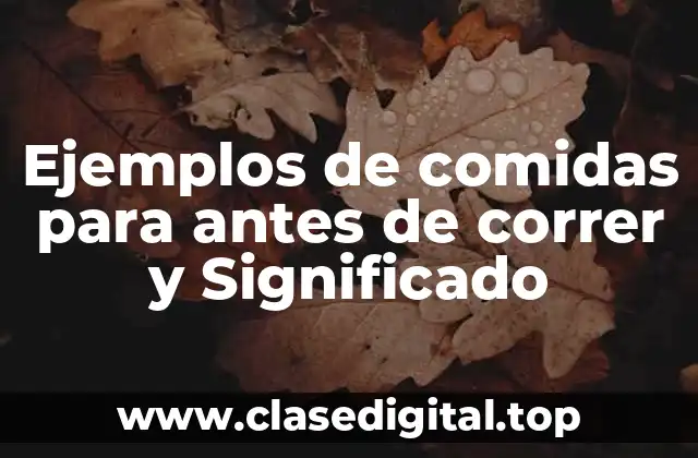 Ejemplos de comidas para antes de correr y Significado