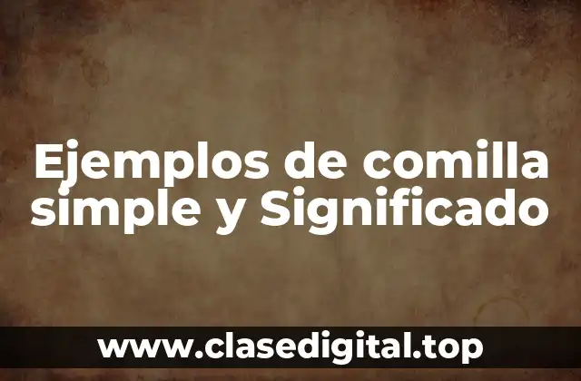 Ejemplos de comilla simple y Significado