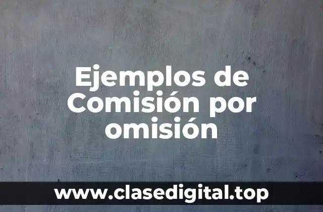 Ejemplos de Comisión por omisión