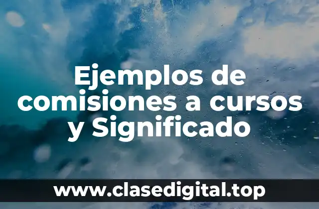 Ejemplos de comisiones a cursos y Significado