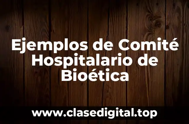 Ejemplos de Comité Hospitalario de Bioética