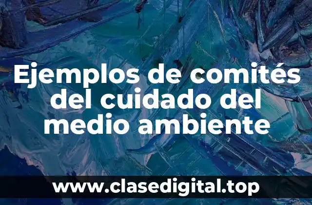 Ejemplos de comités del cuidado del medio ambiente