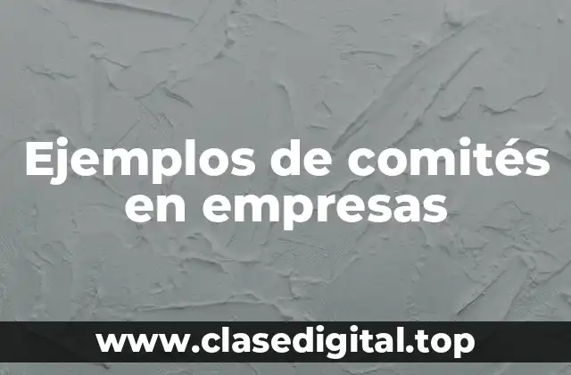 Ejemplos de comités en empresas