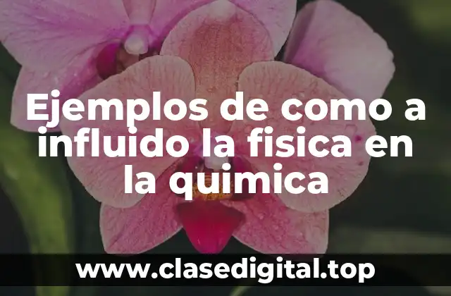 Ejemplos de como a influido la fisica en la quimica