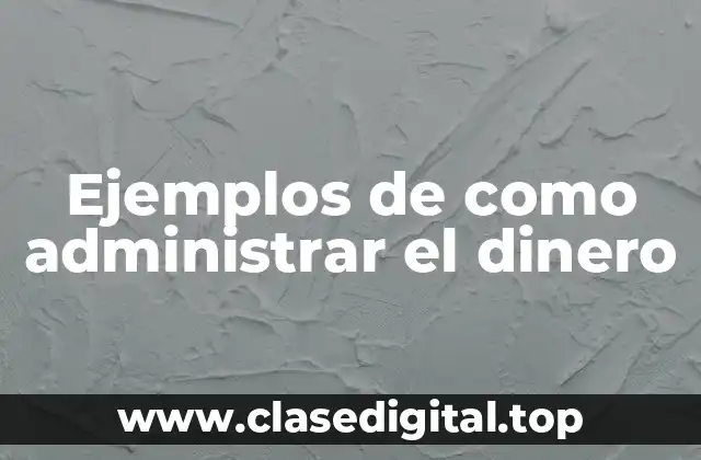 Ejemplos de como administrar el dinero
