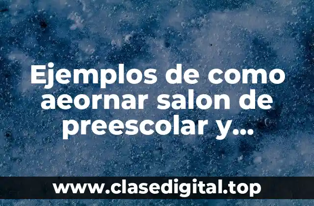 Ejemplos de como aeornar salon de preescolar y Significado