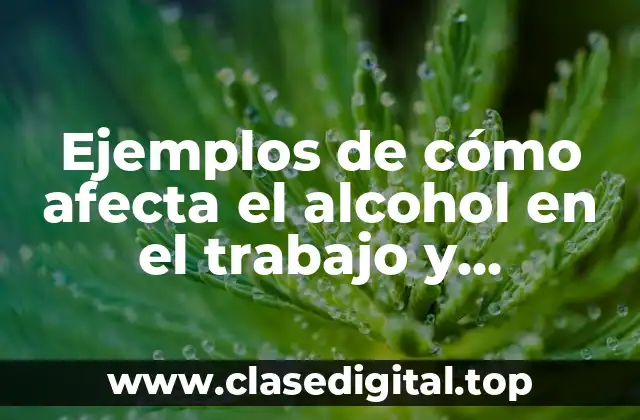 Ejemplos de cómo afecta el alcohol en el trabajo