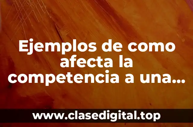 Ejemplos de como afecta la competencia a una empresa