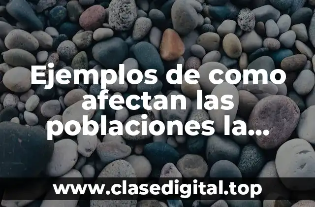 Ejemplos de como afectan las poblaciones la contaminación