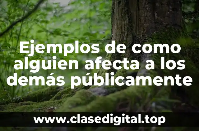 Ejemplos de como alguien afecta a los demás públicamente