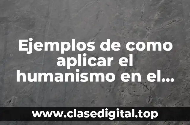 Ejemplos de como aplicar el humanismo en el aula