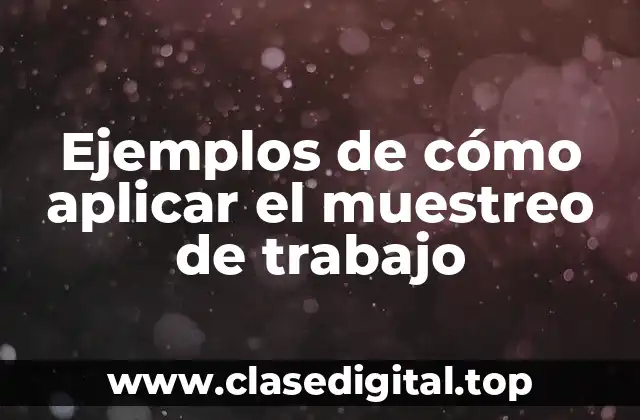Ejemplos de cómo aplicar el muestreo de trabajo