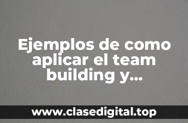 Ejemplos de como aplicar el team building y Significado