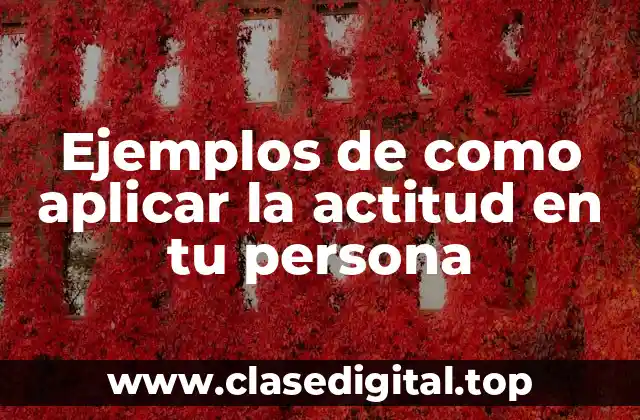 Ejemplos de como aplicar la actitud en tu persona