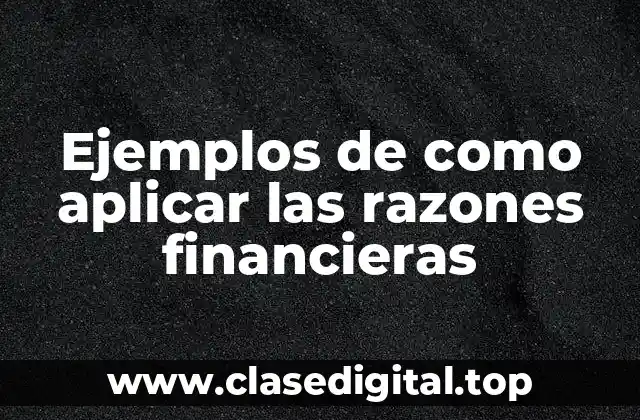 Ejemplos de como aplicar las razones financieras