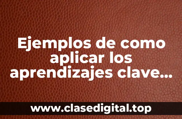 Ejemplos de como aplicar los aprendizajes clave en primaria