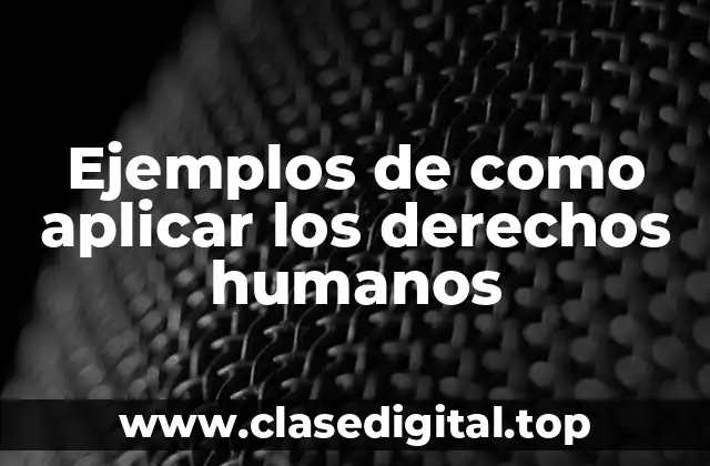 Ejemplos de como aplicar los derechos humanos