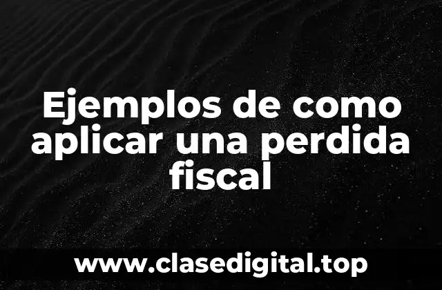 Ejemplos de como aplicar una perdida fiscal