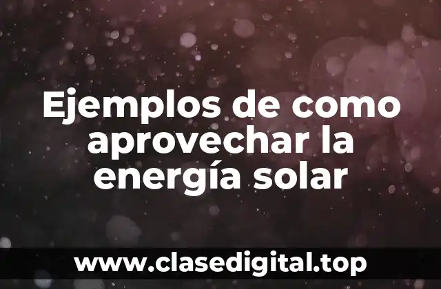 Ejemplos de como aprovechar la energía solar