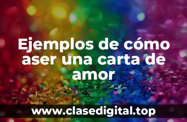 Ejemplos de cómo aser una carta de amor