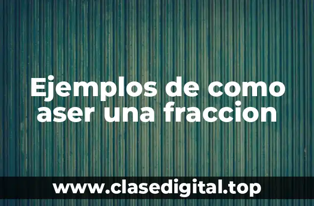 Ejemplos de como aser una fraccion