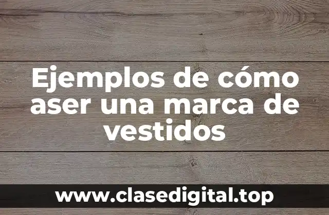 Ejemplos de cómo aser una marca de vestidos