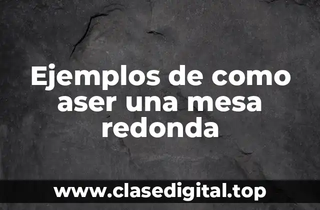 Ejemplos de como aser una mesa redonda