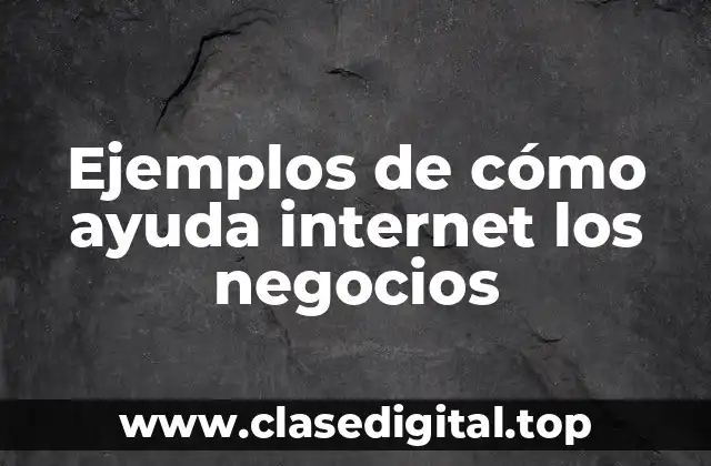 Ejemplos de cómo ayuda internet los negocios