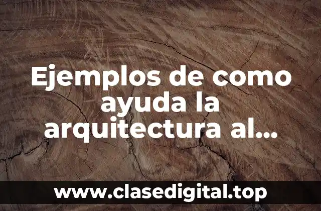 Ejemplos de como ayuda la arquitectura al medio ambiente