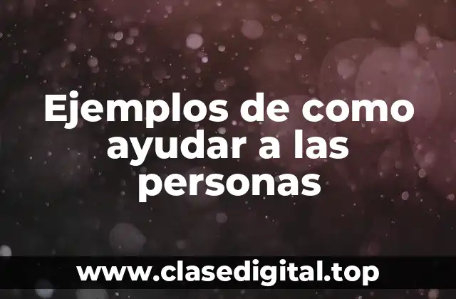 Ejemplos de como ayudar a las personas