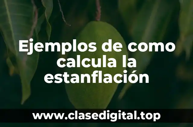 Ejemplos de como calcula la estanflación