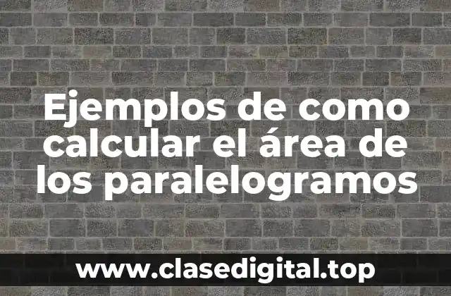 Ejemplos de como calcular el área de los paralelogramos